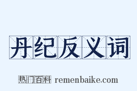 丹纪反义词是什么意思的图片